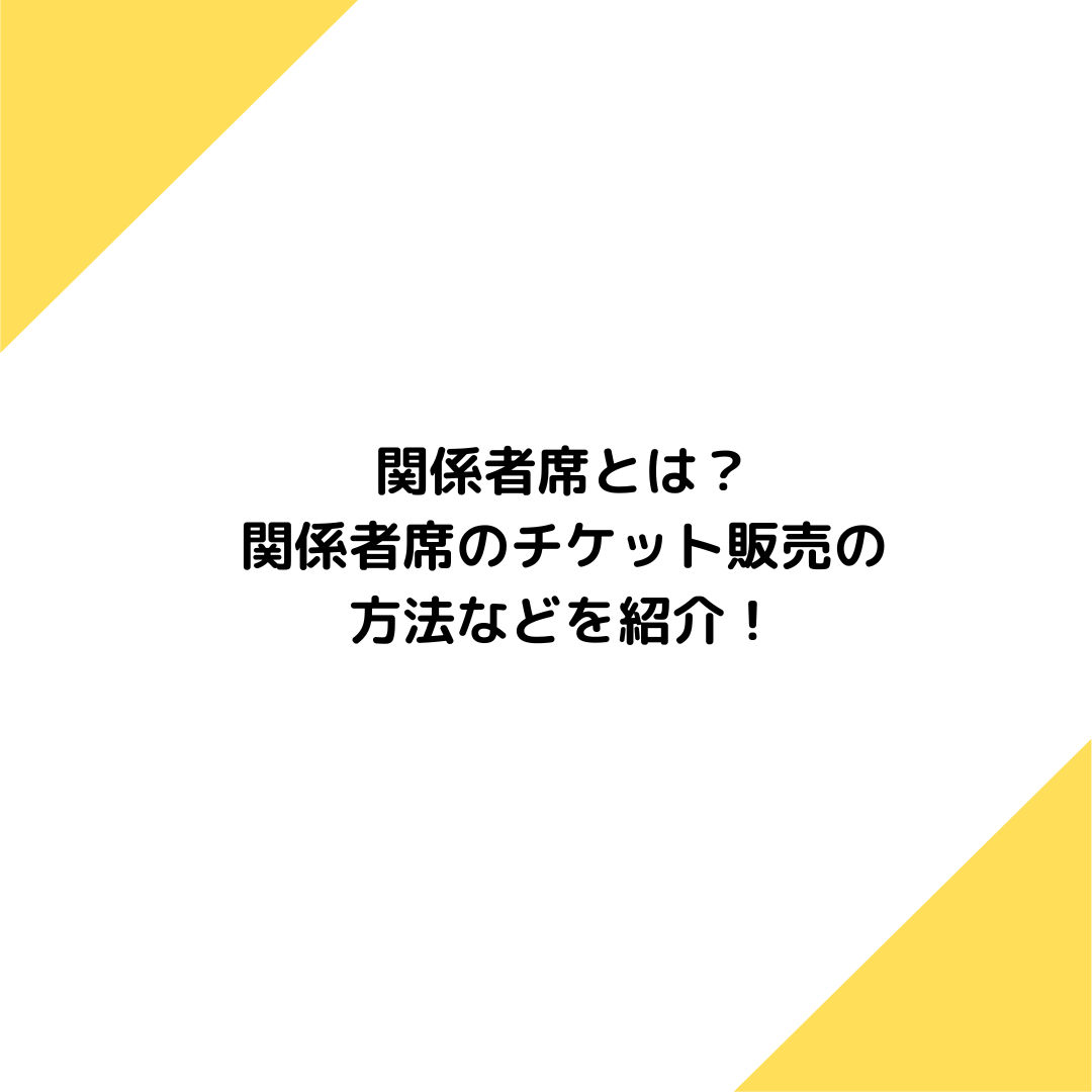 関係者席チケットとは？関係者席のチケット販売の方法や配分方法のコツなど紹介！ - チケットラボ